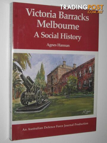 Victoria Barracks Melbourne : A Social History  - Hannan Agnes - 1995
