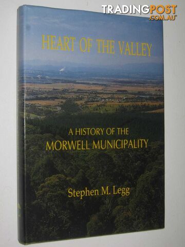 Heart of the Valley : A History of the Morwell Municipality  - Legg Stephen Mark - 1992