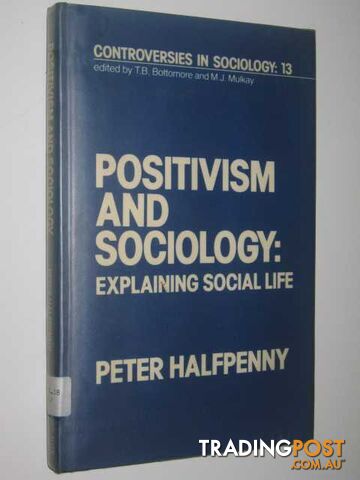 Positivism and Sociology : Explaining Social Life  - Halfpenny Peter - 1982