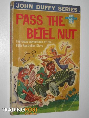 Pass the Betel Nut : The Crazy Adventures of the 99th Australian Divvy - Duffy...