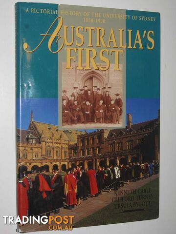 Australia's First : A Pictorial History of the University of Sydney 1850-1990  - Cable Kenneth & Turney, Clifford & Bygott, Ursula - 1990