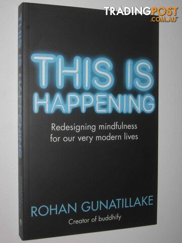 This Is Happening : Redesigning mindfulness for our very modern lives  - Gunatillake Rohan - 2016