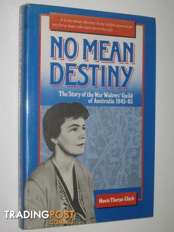 No Mean Destiny : The Story of the War Widows' Guild of Australia 1945-85  - Clark Mavis Thorpe - 1997