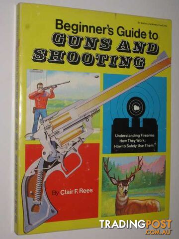 Beginner's Guide to Guns and Shooting  - Rees Clair F. - 1978