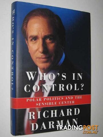 Who's in Control : Polar Politics and the Sensible Center - Darman Richard -...