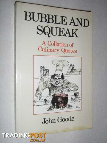 Bubble and Squeak : A Collection of Culinary Quotes  - Goode John - 1987