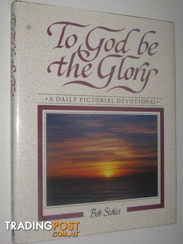 To God Be the Glory : A Daily Pictorial Devotional  - Stokes Robert - 1986