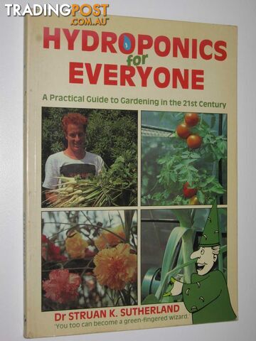 Hydroponics for Everyone : A Practical Guide to Gardening in the 21st Century  - Sutherland Struan K. - 1989