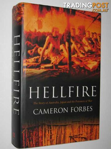 Hellfire : The Story of Australia, Japan and the Prisoners of War  - Forbes Cameron - 2005