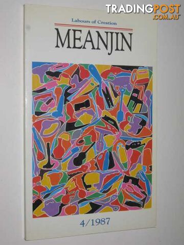 Labours Of Creation : Meanjin 4/1987  - University Of Melbourne - 1987