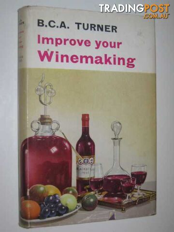 Improve Your Winemaking  - Turner B. C. A. - 1964