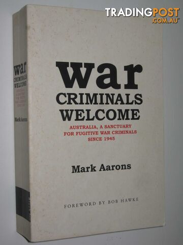 War Criminals Welcome : Australia, A Sanctuary for Fugitive War Criminals Since 1945  - Aarons Mark - 2001