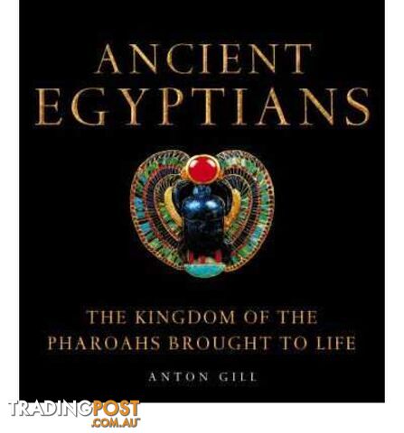 Ancient Egyptians : The Kingdom of the Pharoahs Brought to Life  - Gill Anton - 2004