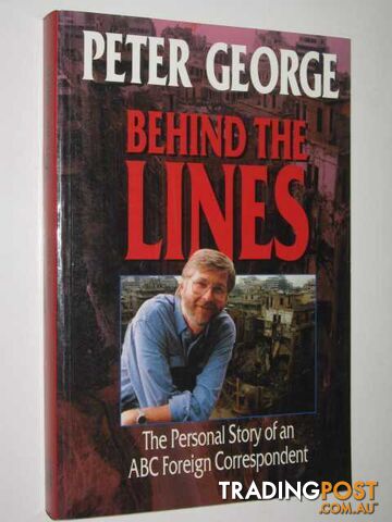 Behind the Lines : The Personal Story of an ABC Foreign Correspondent - George...