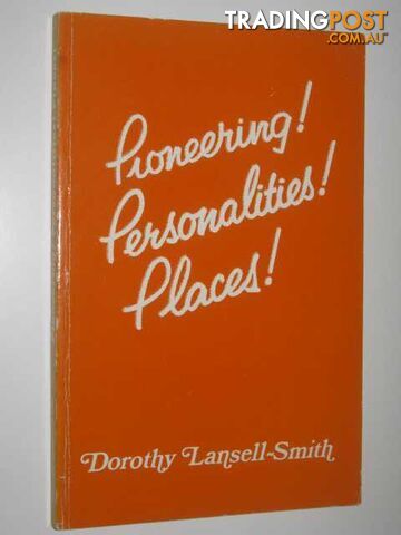 Pioneering! Personalities! Places!  - Lansell-Smith Dorothy - 1981