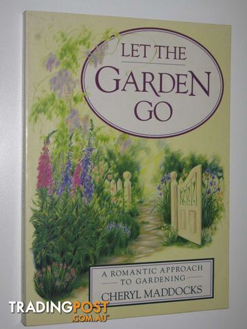 Let the Garden Go : A Romantic Approach to Gardening  - Maddocks Cheryl - 1990