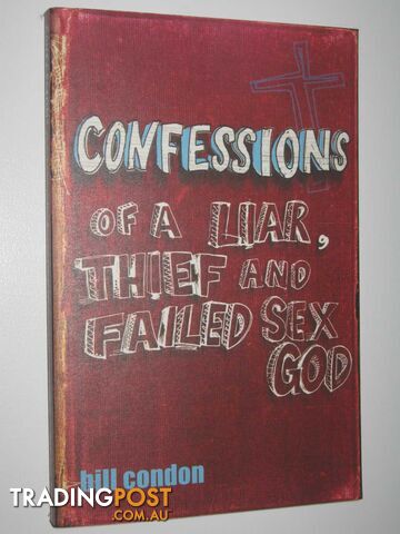 Confessions of a Liar, Thief and Failed Sex God - Condon Bill - 2009