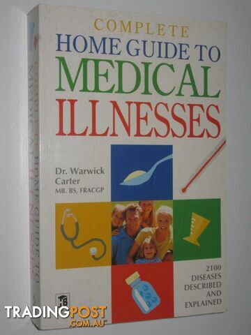 Complete Home Guide to Medical Illnesses : 2100 Diseases Described and Explained  - Carter Dr Warwick - 2001