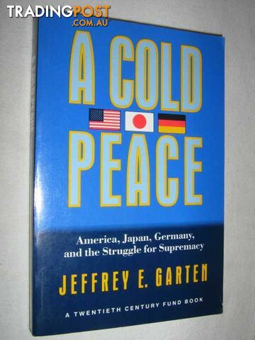 A Cold Peace : America Japan Germany and the Struggle for Supremacy  - Garten Jeffrey - 1993