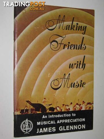 Making Friends with Music : An Introduction To Musical Appreciation - Glennon...