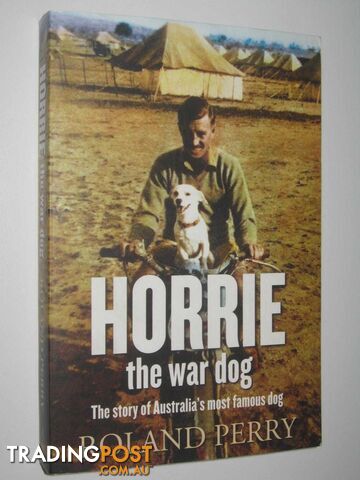 Horry the War Dog : The Story of Australia's Most Famous Dog  - Perry Roland - 2013