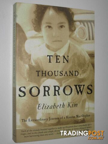 Ten Thousand Sorrows : The Extraordinary Journey of a Korean War Orphan  - Kim Elizabeth - 2000