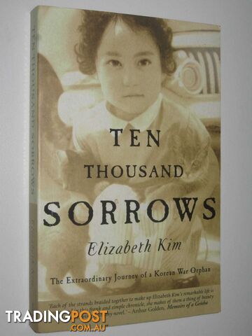 Ten Thousand Sorrows : The Extraordinary Journey of a Korean War Orphan  - Kim Elizabeth - 2000