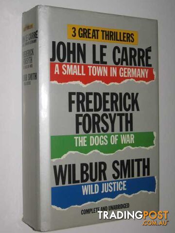 Three Great Thrillers : A Small Town in Germany / The Dogs of War / Wild Justice...