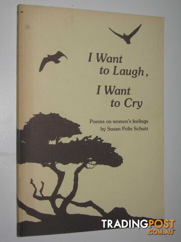 I Want to Laugh, I Want to Cry : Poems on Women's Feelings  - Schutz Susan Polis - 1978
