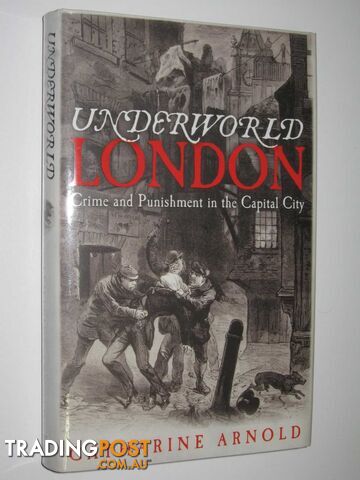 Underworld London : Crime and Punishment in the Capital City  - Arnold Catharine - 2012