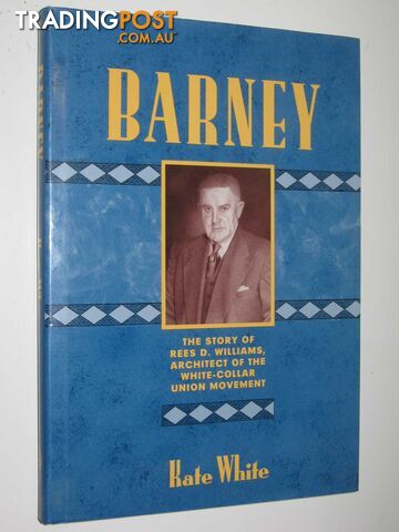 Barney: The Story of Rees D. Williams, Architect of the White-Collar Union...