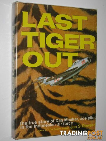 Last Tiger Out : The True Story of Dan Maukar, Ace Pilot in the Indonesian Air...