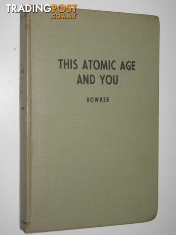 This Atomic Age - and You!  - Bowker John Earl - 1948