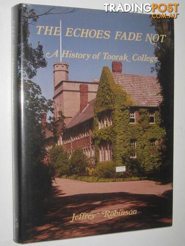 The Echoes Fade Not : A History of Toorak College  - Robinson Jeffrey - 1987