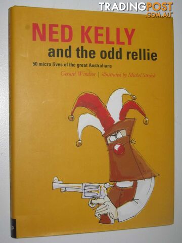 Ned Kelly and the Odd Rellie : 50 Micro Lives of the Great Australians - Windsor...