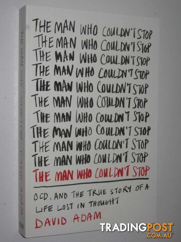 The Man Who Couldn't Stop : OCD and the true story of a life lost in thought  - Adam David - 2014