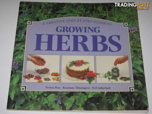 A Creative Step-by-Step Guide to Growing Herbs  - Rees Yvonne & Titterington, Rosemary & Sutherland, Neil - 1996
