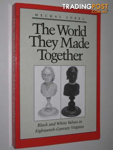 The World They Made Together : Black and White Values in Eighteenth Century Virginia  - Sobel Mechal - 1987