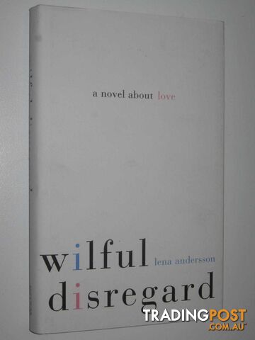 Wilful Disregard : A Novel About Love  - Anderson Lena - 2015