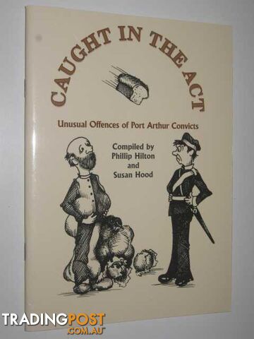 Caught in the Act : Unusual Offences of Port Arthur Convicts  - Hilton Phillip & Hood, Susan - 2002