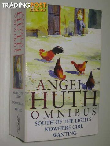 Angela Huth Omnibus : South of the Lights, Nowhere Girl and Wanting - Huth...