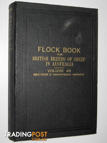 The Flock Book for British Breeds of Sheep in Australia Vol. 49 : Section 2 (Shortwool Breeds)  - Woodfull H. T. C. - 1957