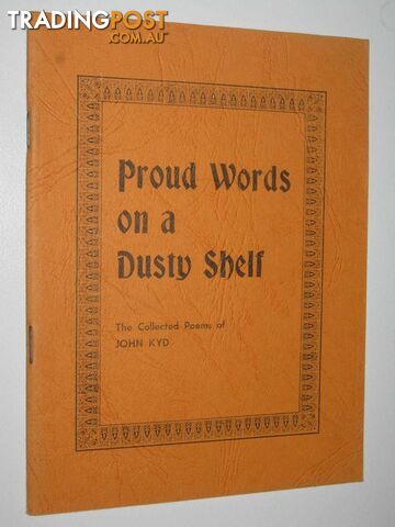 Proud Words On A Dusty Shelf : The Collected Poems Of john Kyd  - Kyd John - 1977