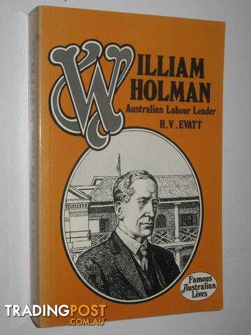 William Holman : Australian Labour Leader  - Evatt H. V. - 1979