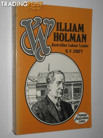 William Holman : Australian Labour Leader  - Evatt H. V. - 1979