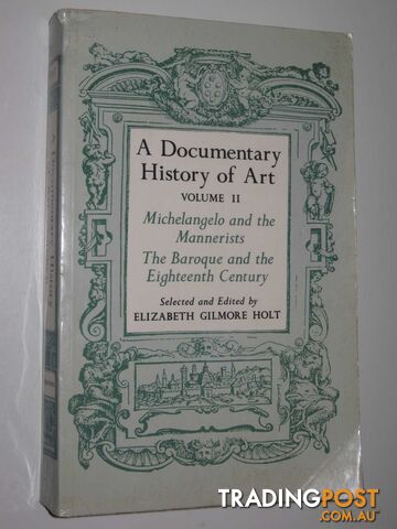 A Documentary History Of Art Volume 2 : Michaelangelo and the Mannerists; The Baroque and the Eighteenth Century  - Holt Elizabeth Gilmore - 1982