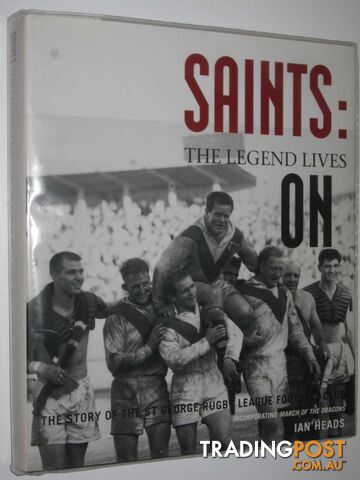 Saints: The Legend Lives On : The Story of the St George Rugby League Football Club  - Heads Ian - 2001