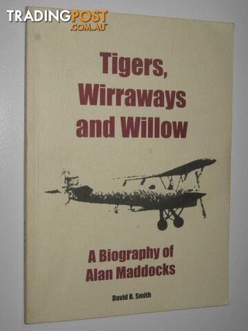 Tigers, Wirraways and Willow : A Biography of Alan Maddocks  - Smith David B. - 2003