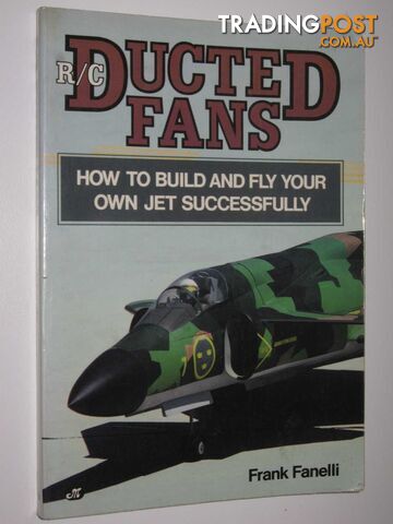 R/C Ducted Fans : How to Build and Fly Your Own Jet Successfully  - Fanelli Frank - 1987