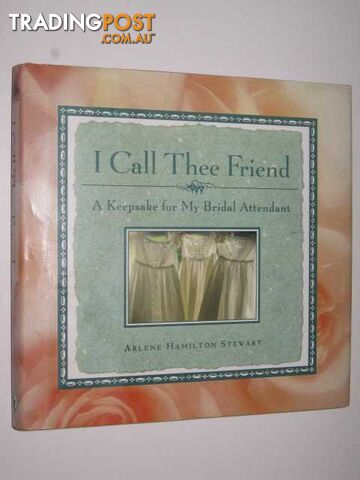 I Call Thee Friend : A Keepsake for My Bridal Attendant - Stewart Arlene...